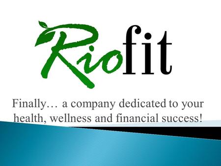 Finally… a company dedicated to your health, wellness and financial success!