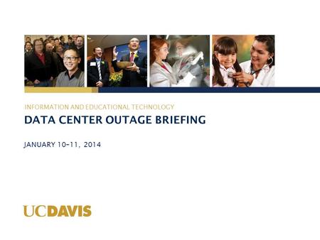 DATA CENTER OUTAGE BRIEFING JANUARY 10–11, 2014 INFORMATION AND EDUCATIONAL TECHNOLOGY.