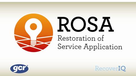 GCR’s Restoration of Service Application (ROSA) consolidates reports from multiple outage utility companies and geographical areas into a consolidated.