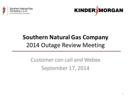 Southern Natural Gas Company 2014 Outage Review Meeting Customer con call and Webex September 17, 2014 1.