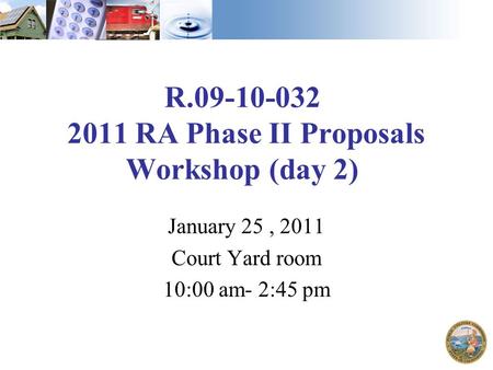 R.09-10-032 2011 RA Phase II Proposals Workshop (day 2) January 25, 2011 Court Yard room 10:00 am- 2:45 pm.