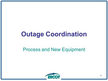 Outage Coordination Process and New Equipment 1. Introduction This presentation is intended to increase knowledge of outage coordination and NOMCR submittal.