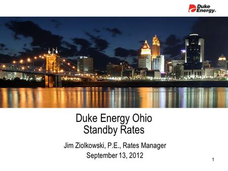 Duke Energy Ohio Standby Rates Jim Ziolkowski, P.E., Rates Manager September 13, 2012 1.