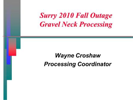 Surry 2010 Fall Outage Gravel Neck Processing Wayne Croshaw Processing Coordinator.