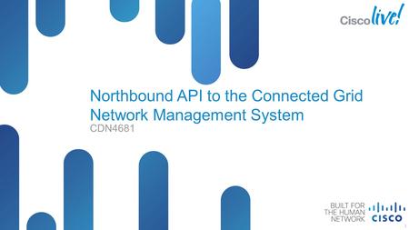 © 2012 Cisco and/or its affiliates. All rights reserved. Presentation_ID Cisco Public Northbound API to the Connected Grid Network Management System CDN4681.