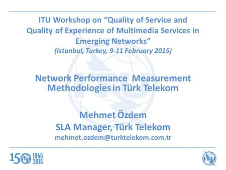 ITU Workshop on “Quality of Service and Quality of Experience of Multimedia Services in Emerging Networks” (Istanbul, Turkey, 9-11 February 2015) Network.