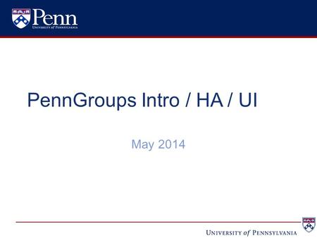 PennGroups Intro / HA / UI May 2014. 2 Agenda Introduction to PennGroups (Grouper) Recent use cases Recent improvements in availability –Architecture.