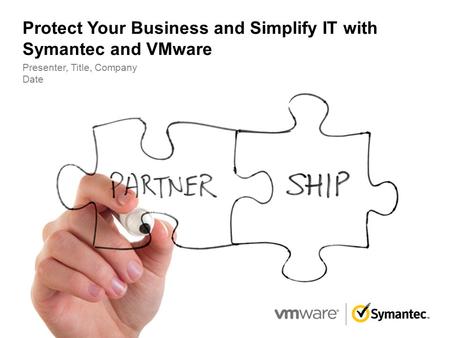 Protect Your Business and Simplify IT with Symantec and VMware Presenter, Title, Company Date.