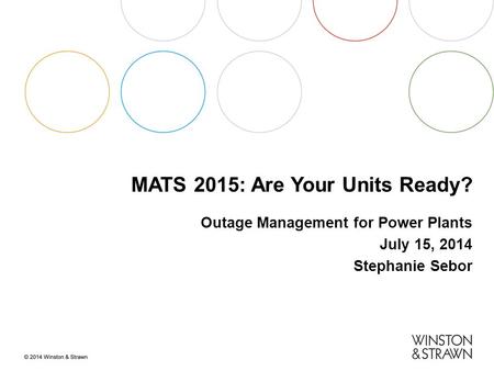 MATS 2015: Are Your Units Ready? Outage Management for Power Plants July 15, 2014 Stephanie Sebor.