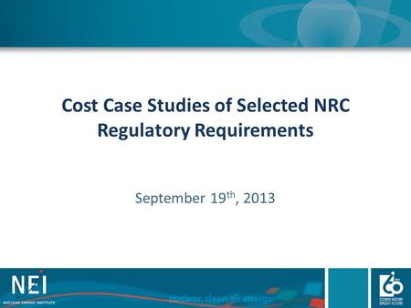Cost Case Studies of Selected NRC Regulatory Requirements September 19 th, 2013.
