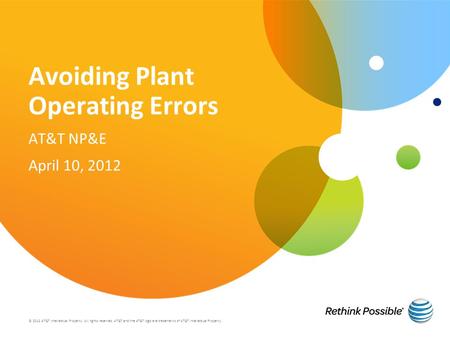 Avoiding Plant Operating Errors AT&T NP&E April 10, 2012 © 2012 AT&T Intellectual Property. All rights reserved. AT&T and the AT&T logo are trademarks.