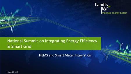 | March 26, 2013 National Summit on Integrating Energy Efficiency & Smart Grid HEMS and Smart Meter Integration.