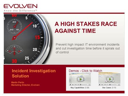 Know the Difference™ Incident Investigation Solution Martin Perlin Marketing Director, Evolven A HIGH STAKES RACE AGAINST TIME Prevent high impact IT environment.