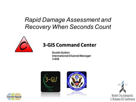 3-GIS Command Center Rapid Damage Assessment and Recovery When Seconds Count Dustin Sutton International Channel Manager 3-GIS.