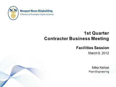 1st Quarter Contractor Business Meeting March 9, 2012 Mike Kehoe Plant Engineering Facilities Session.