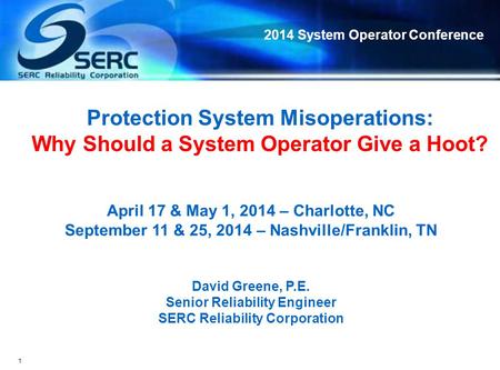 2014 System Operator Conference 1 Protection System Misoperations: Why Should a System Operator Give a Hoot? April 17 & May 1, 2014 – Charlotte, NC September.