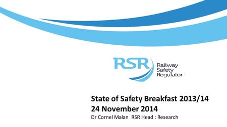 State of Safety Breakfast 2013/14 24 November 2014 Dr Cornel Malan RSR Head : Research.