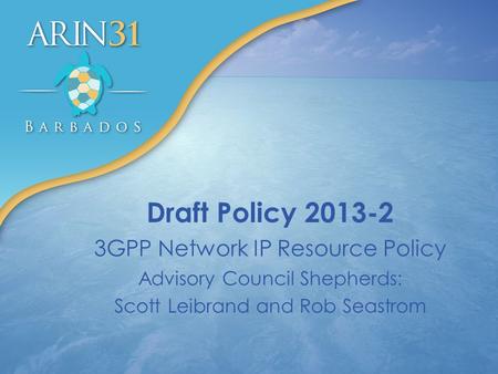 Draft Policy 2013-2 3GPP Network IP Resource Policy Advisory Council Shepherds: Scott Leibrand and Rob Seastrom.