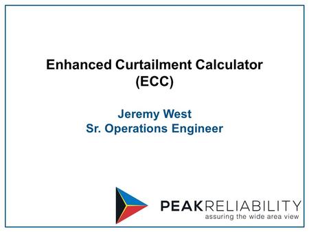 Enhanced Curtailment Calculator (ECC) Jeremy West Sr. Operations Engineer.