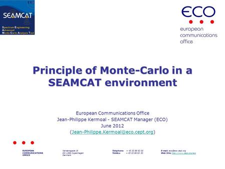 Principle of Monte-Carlo in a SEAMCAT environment European Communications Office Jean-Philippe Kermoal - SEAMCAT Manager (ECO) June 2012