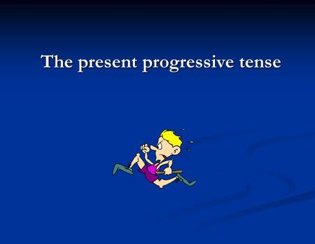 The present progressive tense. Present progressive The present progresive is a form of a verb that ends in -ing in English. The present progresive is.