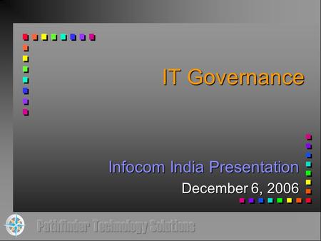 IT Governance Infocom India Presentation December 6, 2006.