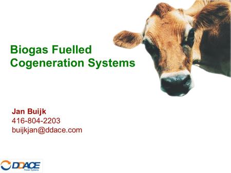 Jan Buijk 416-804-2203 Biogas Fuelled Cogeneration Systems.