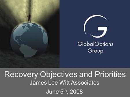 Recovery Objectives and Priorities James Lee Witt Associates June 5 th, 2008.