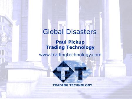 Global Disasters Paul Pickup Trading Technology www.tradingtechnology.com.