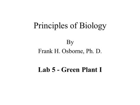 By Frank H. Osborne, Ph. D. Lab 5 - Green Plant I