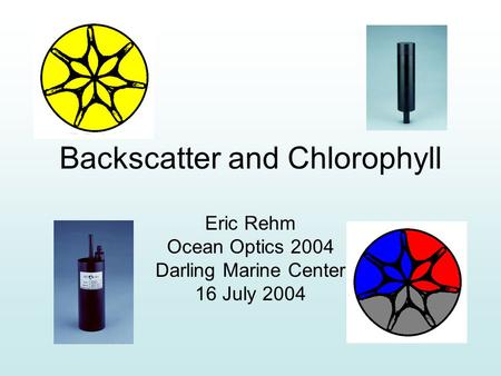 Backscatter and Chlorophyll Eric Rehm Ocean Optics 2004 Darling Marine Center 16 July 2004.