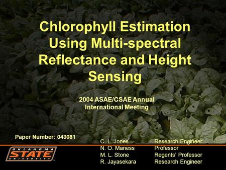 Chlorophyll Estimation Using Multi-spectral Reflectance and Height Sensing C. L. JonesResearch Engineer N. O. Maness Professor M. L. Stone Regents’ Professor.