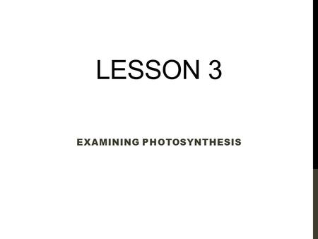 LESSON 3 EXAMINING PHOTOSYNTHESIS. NEXT GENERATION SCIENCE/COMMON CORE STANDARDS ADDRESSED! HS ‐ LS1 ‐ 5. Use a model to illustrate how photosynthesis.