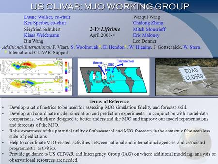 US CLIVAR: MJO WORKING GROUP Terms of Reference Develop a set of metrics to be used for assessing MJO simulation fidelity and forecast skill. Develop and.