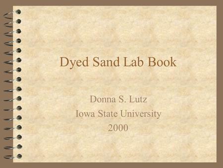 Dyed Sand Lab Book Donna S. Lutz Iowa State University 2000.