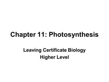 Chapter 11: Photosynthesis Leaving Certificate Biology Higher Level.