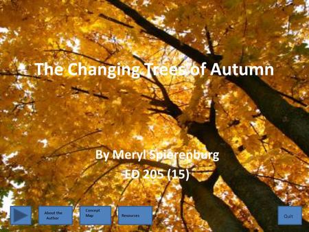 The Changing Trees of Autumn By Meryl Spierenburg ED 205 (15) Quit About the Author Concept Map Resources.