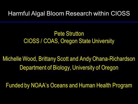 Harmful Algal Bloom Research within CIOSS Pete Strutton CIOSS / COAS, Oregon State University Michelle Wood, Brittany Scott and Andy Ohana-Richardson Department.