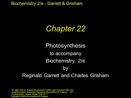 Biochemistry 2/e - Garrett & Grisham Copyright © 1999 by Harcourt Brace & Company Chapter 22 Photosynthesis to accompany Biochemistry, 2/e by Reginald.