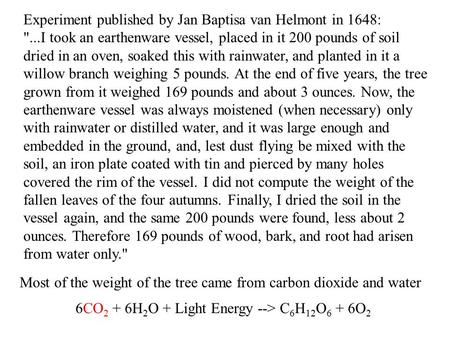 Experiment published by Jan Baptisa van Helmont in 1648: ...I took an earthenware vessel, placed in it 200 pounds of soil dried in an oven, soaked this.