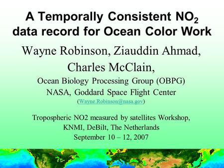 1 A Temporally Consistent NO 2 data record for Ocean Color Work Wayne Robinson, Ziauddin Ahmad, Charles McClain, Ocean Biology Processing Group (OBPG)