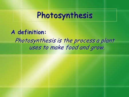 Photosynthesis is the process a plant uses to make food and grow.