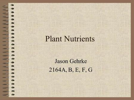 Plant Nutrients Jason Gehrke 2164A, B, E, F, G.