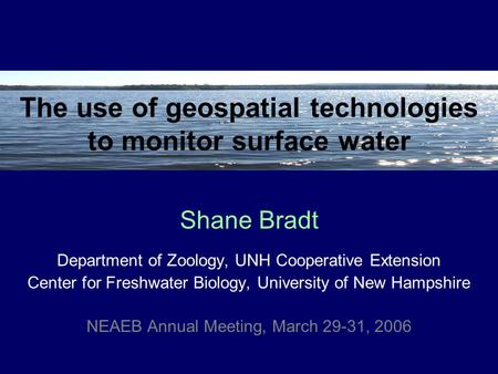 The use of geospatial technologies to monitor surface water Department of Zoology, UNH Cooperative Extension Center for Freshwater Biology, University.