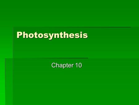 Photosynthesis Chapter 10. What is photosynthesis…  Photosynthesis transforms light energy into chemical bond energy stored in sugar and other organic.