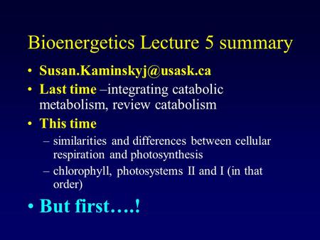Bioenergetics Lecture 5 summary Last time –integrating catabolic metabolism, review catabolism This time –similarities and differences.