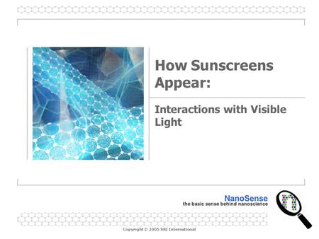Copyright © 2005 SRI International How Sunscreens Appear: Interactions with Visible Light.