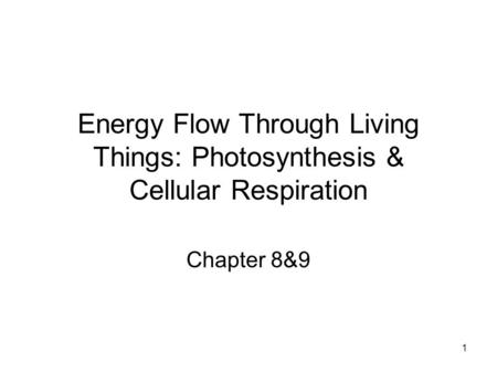 Energy Flow Through Living Things: Photosynthesis & Cellular Respiration Chapter 8&9.