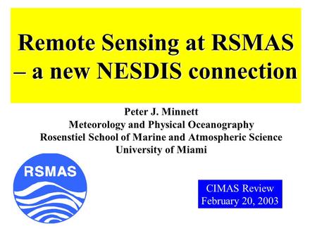 Remote Sensing at RSMAS – a new NESDIS connection Peter J. Minnett Meteorology and Physical Oceanography Rosenstiel School of Marine and Atmospheric Science.