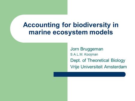 Accounting for biodiversity in marine ecosystem models Jorn Bruggeman S.A.L.M. Kooijman Dept. of Theoretical Biology Vrije Universiteit Amsterdam.